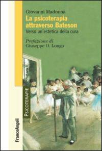 La psicoterapia attraverso Bateson. Verso un'estetica della cura - Giovanni Madonna - copertina