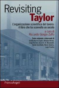 Rivisiting Taylor. L'organizzazione scientifica del lavoro: il libro che ha sconvolto un secolo - copertina