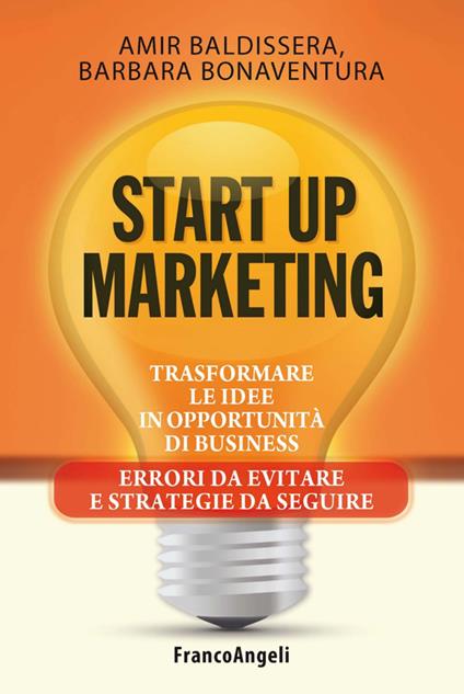 Start up marketing. Trasformare le idee in opportunità di business. Errori da evitare e strategie da seguire - Amir Baldissera,Barbara Bonaventura - copertina