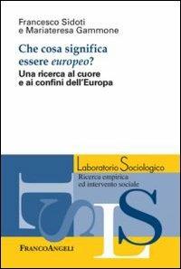 Che cosa significa essere europeo? Una ricerca al cuore e ai confini dell'Europa - Francesco Sidoti,Mariateresa Gammone - copertina