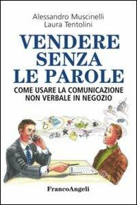 Vendere senza le parole. Come usare la comunicazione non verbale in negozio - Alessandro Muscinelli,Laura Tentolini - copertina