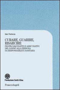 Curare, guarire, risarcire. Profili liquidativi e assicurativi del danno alla persona da responsabilità sanitaria - Italo Partenza - copertina