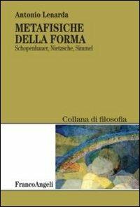 Metafisiche della forma. Schopenhauer, Nietzsche, Simmel - Antonio Lenarda - copertina