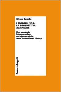 I modelli 231: la prospettiva aziendale. Una proposta interpretativa nel quadro della New Institutional Theory - Silvano Corbella - copertina