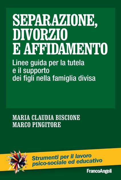 Separazione, divorzio e affidamento. Linee guida per la tutela e il supporto dei figli nella famiglia divisa - Marco Pingitore,Maria Claudia Biscione - copertina