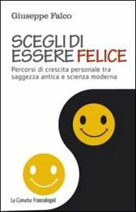 Image of Scegli di essere felice. Percorsi di crescita personale tra saggezza antica e scienza moderna