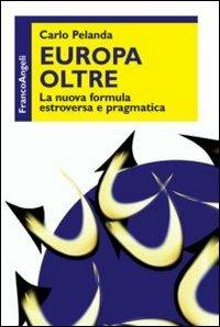 Europa oltre. La nuova formula estroversa e pragmatica - Carlo Pelanda - copertina