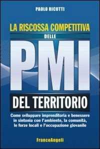 Image of La riscossa competitiva delle PMI del territorio. Come sviluppare imprenditoria e benessere in sintonia con l'ambiente, la comunità, le forze locali...