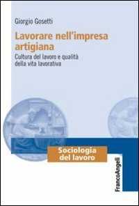 Image of Lavorare nell'impresa artigiana. Cultura del lavoro e qualità della vita lavorativa