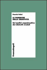 Le fabbriche della creatività. Un'analisi organizzativa dei distretti evoluti - Pamela Palmi - copertina