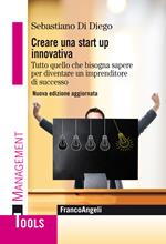 Creare una start up innovativa. Tutto quello che bisogna sapere per diventare un imprenditore di successo