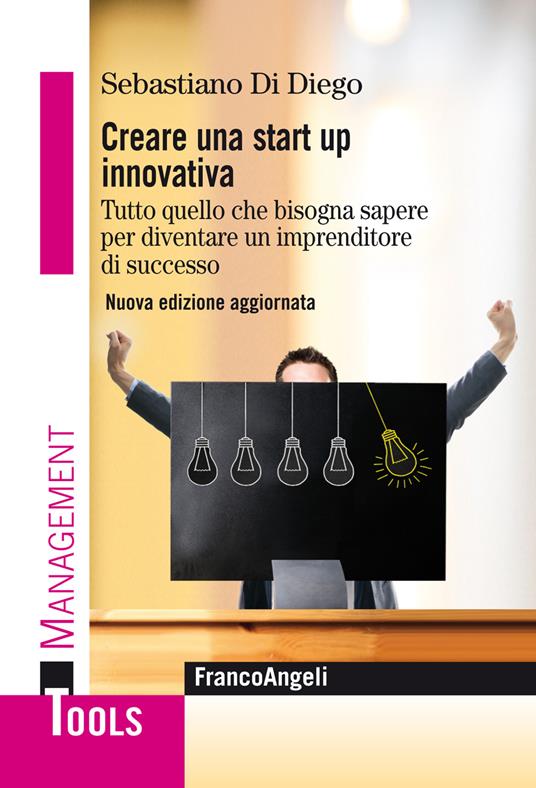 Creare una start up innovativa. Tutto quello che bisogna sapere per diventare un imprenditore di successo - Sebastiano Di Diego - ebook