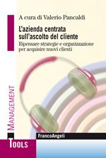 L' azienda centrata sull'ascolto del cliente. Ripensare strategie e organizzazione per acquisire nuovi clienti