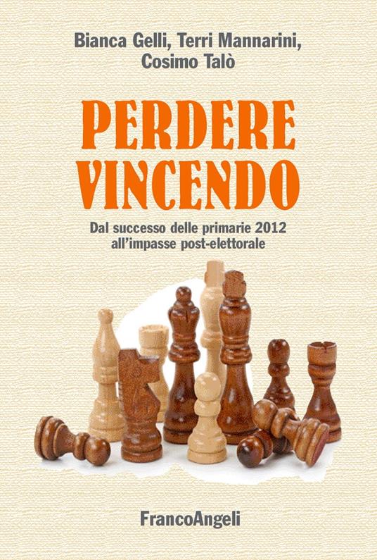 Perdere vincendo. Dal successo delle primarie 2012 all'impasse post-elettorale - Bianca Gelli,Terri Mannarini,Cosimo Talò - ebook