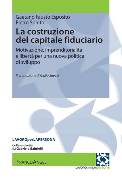 La costruzione del capitale fiduciario. Motivazione, imprenditorialità e libertà per una nuova politica dello sviluppo - Gaetano Fausto Esposito,Pietro Spirito - ebook