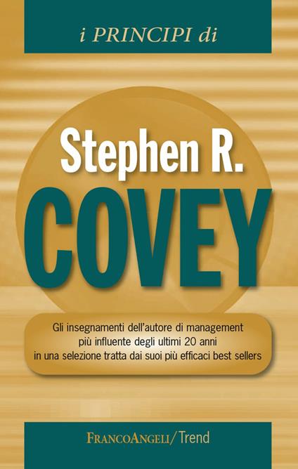 I principi di Stephen R. Covey. Gli insegnamenti dell'autore di management più influente degli ultimi 20 anni in una selezione tratta dai suoi più efficaci best sellers - Stephen R. Covey - ebook