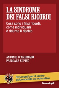 La sindrome dei falsi ricordi. Cosa sono i falsi ricordi, come individuarli  e ridurne il rischio - Antonio D'Ambrosio - Pasquale Supino - - Libro -  Franco Angeli - Strumenti per il lavoro psico-sociale ed educativo