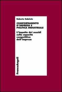 Comportamento d'impresa e politica industriale. L'impatto dei sussidi sulla capacità competitiva dell'impresa