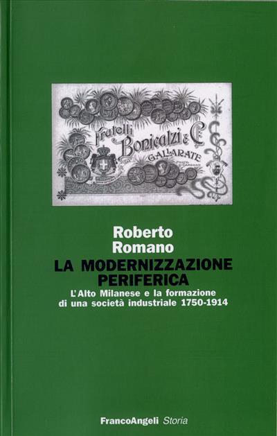 La modernizzazione periferica. L'alto milanese e la formazione di una società industriale (1750-1914) - Roberto Romano - copertina