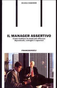 Il manager assertivo. Come trattare in modo più efficace dipendenti, colleghi e superiori - Diana Cawood - copertina