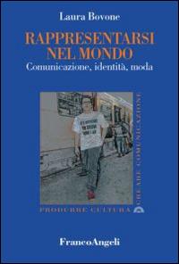 Rappresentarsi nel mondo. Comunicazione, identità, moda - Laura Bovone - copertina