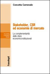 Stakeholder, CSR ed economie di mercato. La complementarietà delle sfere economico-istituzionali - Concetta Carnevale - copertina