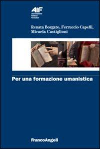Per una formazione umanistica - Renata Borgato,Ferruccio Capelli,Micaela Castiglioni - copertina