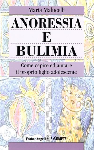 Anoressia e bulimia. Come capire ed aiutare il proprio figlio adolescente - Maria Malucelli - copertina