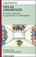 Vita da adolescenti. Gli universi relazionali, le appartenenze, le trasformazioni