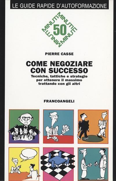 Come negoziare con successo. Tecniche, tattiche e strategie per ottenere il massimo trattando con gli altri - Pierre Casse - copertina