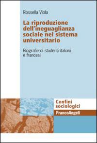 La riproduzione dell'ineguaglianza sociale nel sistema universitario. Biografie di studenti italiani e francesi - Rossella Viola - copertina