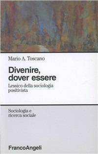 Divenire, dover essere. Lessico della sociologia positivista - Mario Aldo Toscano - copertina