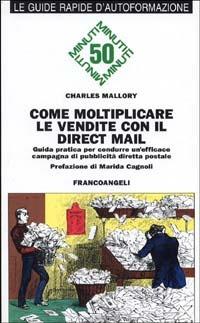 Come moltiplicare le vendite con il direct mail. Guida pratica per condurre un'efficace campagna di pubblicità diretta postale - Charles Mallory - copertina