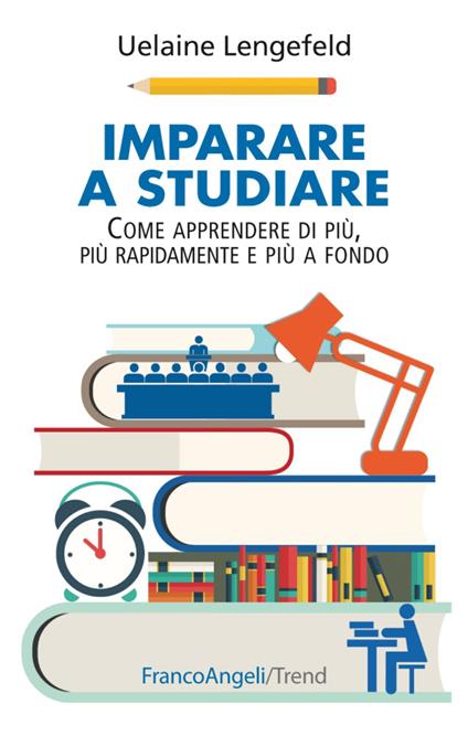 Imparare a studiare. Come imparare di più, più rapidamente, più a fondo - Uelaine Lengefeld - copertina