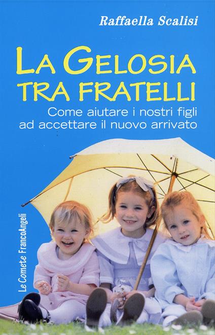 La gelosia tra fratelli. Come aiutare i nostri figli ad accettare il nuovo arrivato - Raffaella Scalisi - copertina