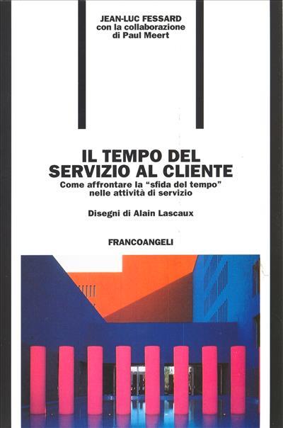 Il tempo del servizio al cliente. Come affrontare la «Sfida del tempo» nelle attività di servizio - Jean-Luc Fessard - copertina