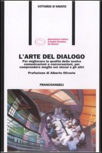 L' arte del dialogo. Per migliorare la qualità delle nostre comunicazioni e conversazioni, per comprendere meglio noi stessi e gli altri - Vittorio D'Amato - copertina