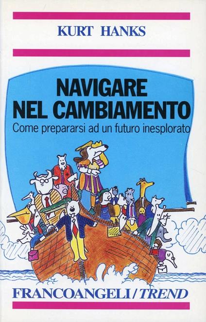 Navigare nel cambiamento. Come prepararsi ad un futuro inesplorato - Kurt Hanks - copertina