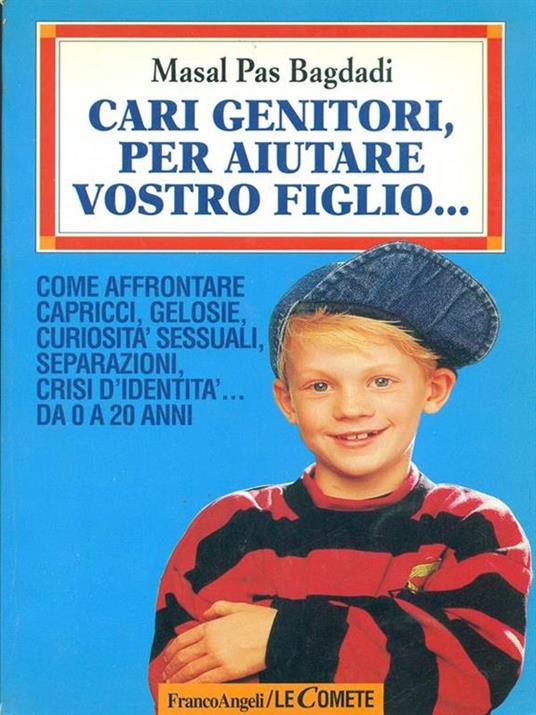 Cari genitori, per aiutare vostro figlio... Risposte ai problemi di sesso, cibo, capricci, separazione, identità da 0 a 20 anni - Masal Pas Bagdadi - copertina