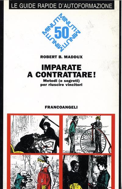 Imparate a contrattare. Metodi (e segreti) per riuscire vincitori - Robert B. Maddux - copertina