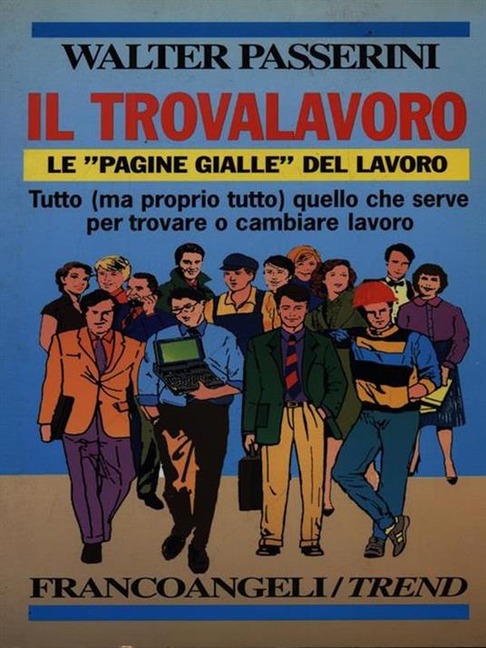 Il trovalavoro. Le «Pagine gialle» del lavoro. Tutto (ma proprio tutto) quello che serve per trovare o cambiare lavoro - Walter Passerini - 2