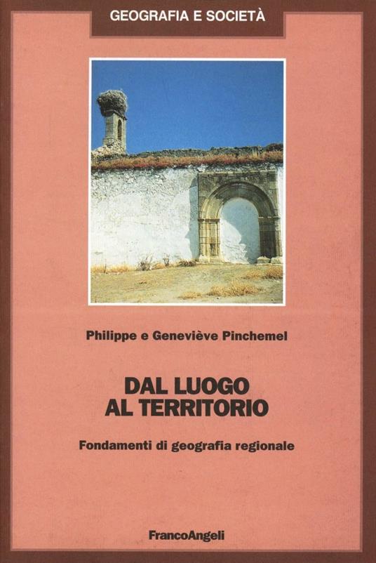 Dal luogo al territorio. Fondamenti di geografia regionale - Philippe Pinchemel,Geneviève Pinchemel - copertina