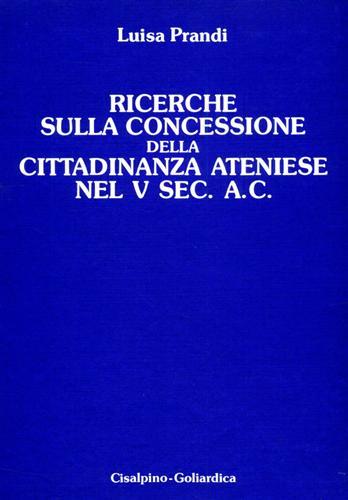 Ricerche sulla concessione della cittadinanza ateniese nel V secolo a. C. - Luisa Prandi - copertina