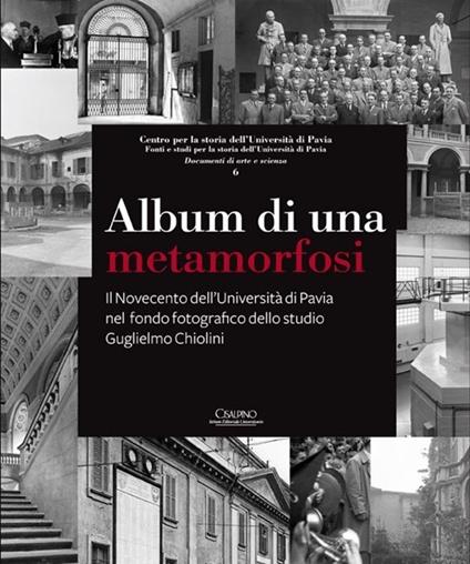 Album di una metamorfosi. Il Novecento dell'Università di Pavia nel fondo fotografico dello studio Guglielmo Chiolini - copertina