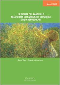 La figura del fanciullo nell'opera di D'Annunzio, di Pascoli e dei Crepuscoli - Luca Bani,Yannick Gouchan - copertina