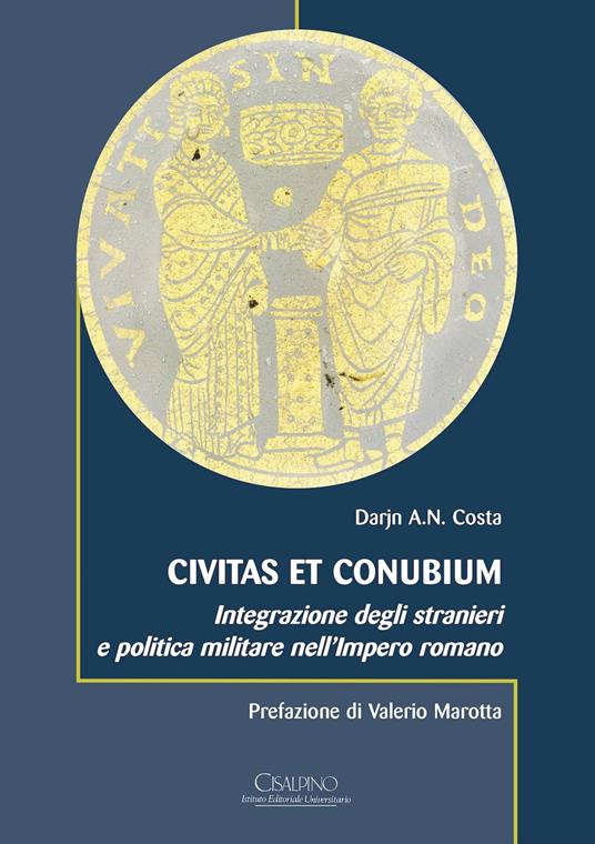 Civitas et conubium. Integrazione degli stranieri e politica militare nell'Impero romano - Darjn Costa - copertina