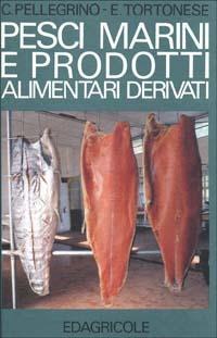 Pesci marini e prodotti alimentari derivati - Claudio Pellegrino,Enrico Tortonese - copertina
