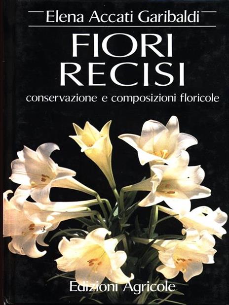 Fiori recisi. Conservazione e composizioni floricole - Elena Accati Garibaldi - copertina