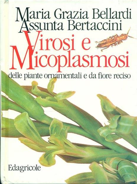 Virosi e micoplasmosi delle piante ornamentali e da fiore reciso - M. Grazia Bellardi,Assunta Bertaccini - 2