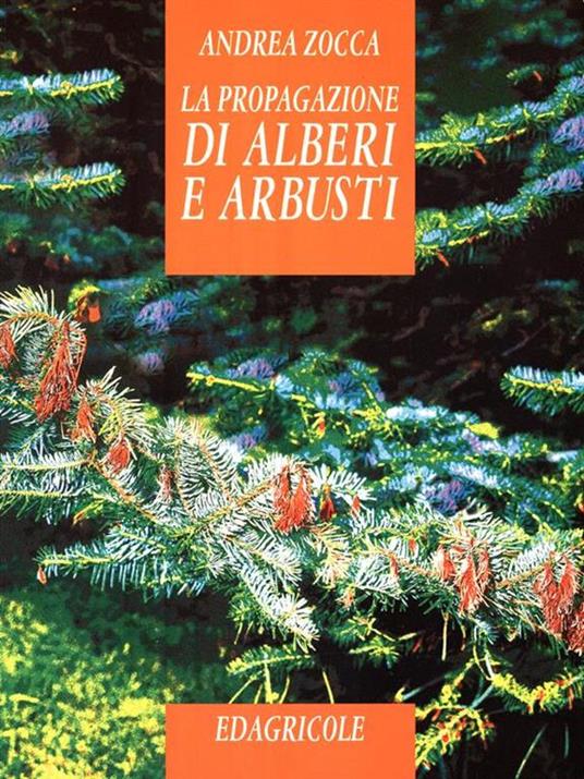 La propagazione di alberi e arbusti - Andrea Zocca - 2